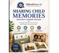 SHARING CHILD MEMORIES WITHOUT LOSING ACCESS: A Simple System to Store, Protect, and Preserve Photos & Videos: A Parents Guide to Cloud Storage, ... & Album Backup for iPhone and Android Devices