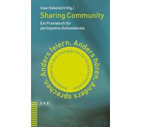 Sharing Community: Anders hören. Anders sprechen. Anders feiern. Ein Praxisbuch für partizipative Gottesdienste