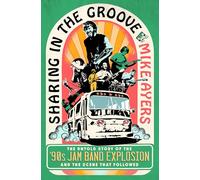 Sharing in the Groove: The Untold Story of the '90s Jam Band Explosion and the Scene That Followed