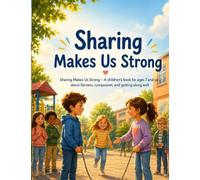 Sharing Makes Us Strong: Sharing Makes You Strong - A children’s book for ages 7 and up about fairness, compassion and getting along well