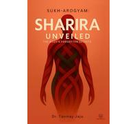 Sharira Unveiled : The Body's Forgotten Secrets