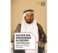 Sharjah. Memorie di un emiro illuminato - Al-Qasimi Sultan bin Muhammad