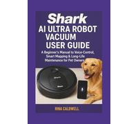 Shark AI Ultra Robot Vacuum User Guide: A Beginners Manual to Voice-Control, Smart Mapping & Long-Life Maintenance for Pet Owners