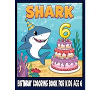 Shark Birthday Coloring Book for Kids Age 6: Fun Shark-Themed Coloring Pages for Toddlers | Perfect Birthday Gift for 6-Year-Old Boys and Girls