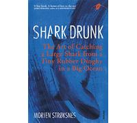 Shark Drunk: The Art of Catching a Large Shark from a Tiny Rubber Dinghy in a Big Ocean [Lingua inglese]