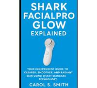 Shark FacialPro Glow Explained: Your Independent Guide to Clearer, Smoother, and Radiant Skin Using Smart Skincare Technology