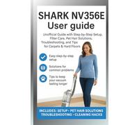 Shark navigator NV356E vacuum manual: Unofficial User Manual with Setup Instructions, Care Tips, Troubleshooting, Cleaning Hacks for the Lift-Away Upright Vacuum and Tips for Carpets and Hard Floors