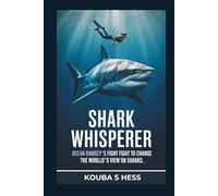Shark Whisperer: Ocean Ramsey’s Fight to Change the World's View on Sharks.: Inside the Mind of a Marine Activist Transforming Fear Into Conservation ... Power, Science, and Underwater Connection.