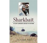 Sharkbait: a flight surgeon's odyssey in vietnam - Guy S. Clark