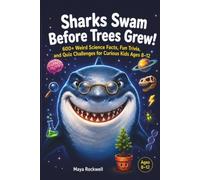 Sharks Swam Before Trees Grew: 600+ Weird Science Facts, Fun Trivia and Quiz Challenges For Curious Kids Age 8-12