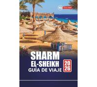 SHARM EL-SHEIKH GUÍA DE VIAJE 2026: Descubra lugares de buceo, aventuras en el desierto, cultura local, playas y consejos de vacaciones para el mejor destino de Egipto