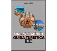 SHARM EL SHEIKH GUIDA TURISTICA 2026: Sharm El Sheikh 2026: esplora i regni dei coralli, i misteri del deserto e la cultura egiziana senza tempo