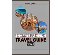 SHARM EL SHEIKH TRAVEL GUIDE 2026: Sharm El Sheikh 2026: Explore Coral Kingdoms, Desert Mysteries, and Timeless Egyptian Culture
