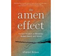 The Amen Effect: Ancient Wisdom to Mend Our Broken Hearts and World