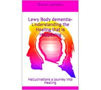 Sharon Hayward Lewy Body dementia- Understanding the Healing that is (Tascabile)