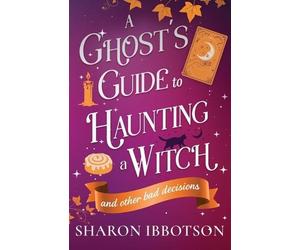 Sharon Ibbotson A Ghost's Guide to Haunting a Witch (and other bad d (Tascabile)