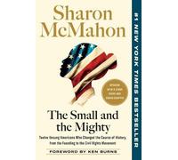 The Small and the Mighty: Twelve Unsung Americans Who Changed the Course of History, from the Founding to the Civil Rights Movement