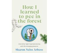Sharon Neiss Ar How I Learned To Pee in The Forest: And other light (Tascabile)