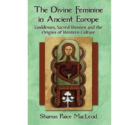 Sharon Paice MacLeod The Divine Feminine in Ancient Europe (Tascabile)