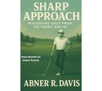 Sharp Approach: Mastering Golf From 125 Yards And In