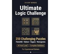 Sharp Minds Ultimate Logic Challenge: 250 Challenging Puzzles - Futoshiki, Kakuro, Suguru & Nonograms with Complete