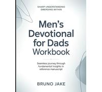 Sharp Understanding Emerging Within Men's Devotional for Dads Workbook: Seamless Journey through Fundamental Insights in Reference Manuscript