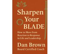 Sharpen Your BLADE: How to Move from Reaction to Response in Life and Leadership