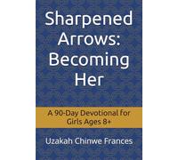 Sharpened Arrows: Becoming Her: A 90-Day Devotional for Girls Ages 8+