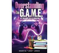Shartia Jones Overstanding the G.A.M.E. Getting Above the Mis-Educat (Tascabile)