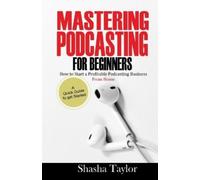 Shasha Taylor Mastering Podcasting For Beginners (Tascabile)