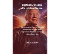 Shatner: Jenseits der letzten Grenze: Die unerzählte Geschichte einer Hollywood-Legende, eines legendären Kapitäns und eines widerwilligen Stars