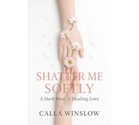 Shatter Me Softly: A Dark Past, A Healing Love
