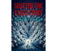 Shatter The False Story: Breaking The Ancestral Cycles