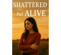 Shattered but Alive: „Aus Schatten ins Licht: Panik, Passion und der Mut, sich selbst zu wählen“