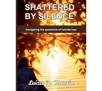 Shattered By Silence: Navigating the questions of suicide loss
