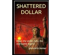 SHATTERED DOLLAR: when the dollar falls, the real battle begins