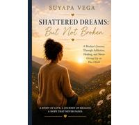 Shattered Dreams: But Not Broken: A Mother’s Journey Through Addiction, Healing, and Never Giving Up on Her Child