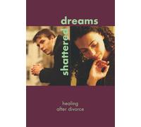 Shattered Dreams: Healing After Divorce