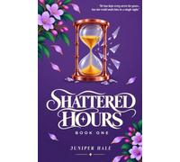 Shattered Hours: A Love That Defies Time and the Secrets That Could Break It (The Shattered Hours Trilogy Book 1)
