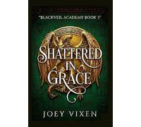 Shattered In Grace: A Dark Forbidden Fallen Angel Why Choose Paranormal Romance Gothic Celestial Power Ancient Threat Chosen Heroine