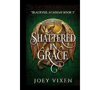 Shattered In Grace: A Dark Forbidden Fallen Angel Why Choose Paranormal Romance Gothic Celestial Power Ancient Threat Chosen Heroine
