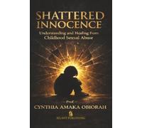 Shattered Innocence: Understanding and Healing from Childhood Sexual Abuse