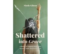 Shattered into Grace: A Memoir of Traumatic Brain Injury Recovery, Faith, and Empowerment