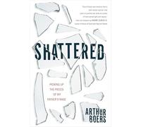 Shattered: Picking Up the Pieces of My Father's Rage