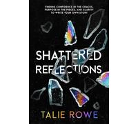 Shattered Reflections: Finding Confidence in the Cracks, Purpose in the Pieces, and Clarity to Write Your Own Story