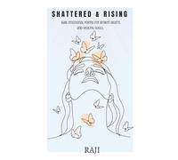 Shattered & Rising: Raw, Emotional Poems for Broken Hearts and Healing Souls