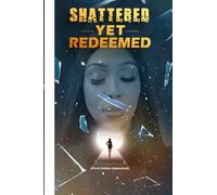 Shattered, Yet Redeemed: Escaping Abuse, Narcissistic Control, and Religious Manipulation- A Memoir of Deliverance and Redemption