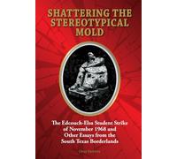 Shattering the Stereotypical Mold: The Edcouch-Elsa Student Strike of November 1968 and Other Essays from the South Texas Borderlands