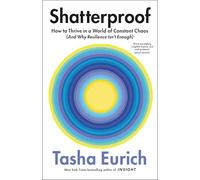 Shatterproof: How to Thrive in a World of Constant Chaos (And Why Resilience Isn’t Enough): How to Find Confidence, Choice, and Connection