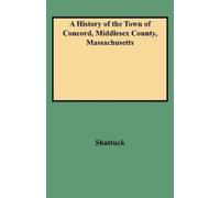 Shattuck A History of the Town of Concord, Middlesex County, Massach (Tascabile)